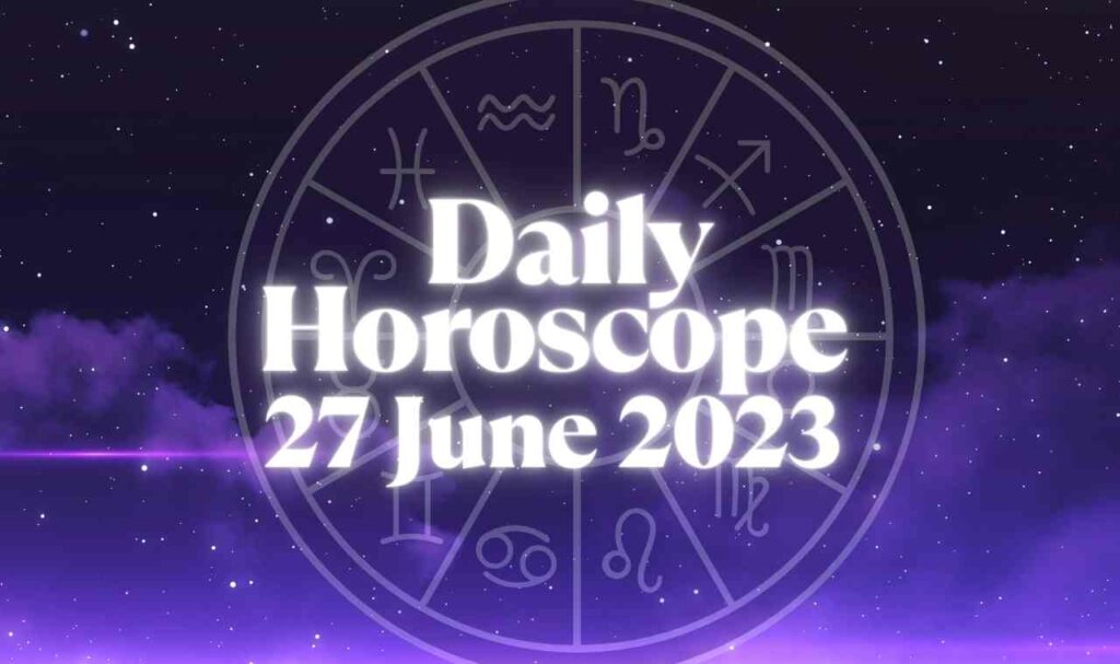 Daily Horoscope 27 June 2023