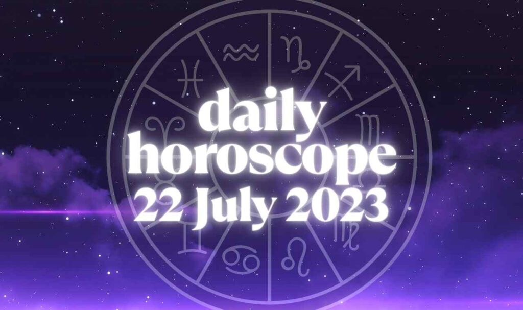 Daily Horoscope 22 July 2023
